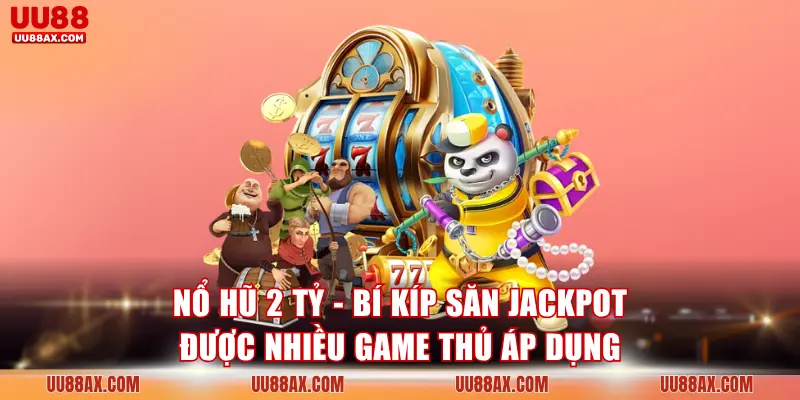 Nổ Hũ 2 Tỷ - Bí Kíp Săn Jackpot Được Nhiều Game Thủ Áp Dụng