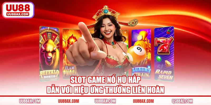 Slot game nổ hũ hấp dẫn với hiệu ứng thưởng liên hoàn