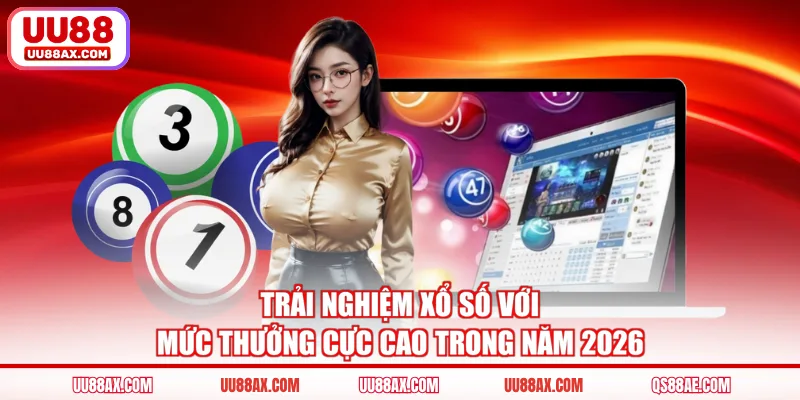 Trải nghiệm xổ số với mức thưởng cực cao trong năm 2026